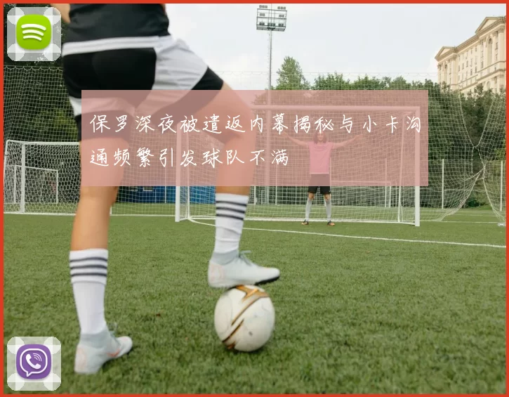 保罗深夜被遣返内幕揭秘与小卡沟通频繁引发球队不满