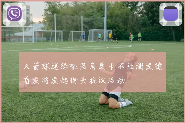火箭球迷怒吼若乌度卡不让谢泼德首发将发起街头抗议活动