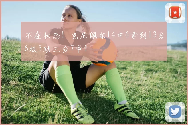 不在状态！克尼佩尔14中6拿到13分6板5助三分7中1