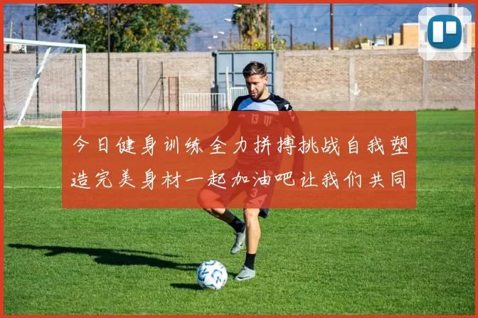 今日健身训练全力拼搏挑战自我塑造完美身材一起加油吧让我们共同进步